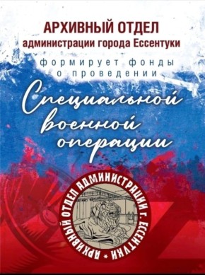 Архивный отдел администрации города Ессентуки проводит работу по формированию архивного фонда и коллекций документов о проведении специальной военной операции (СВО) и предшествующих событиях на Донбассе
