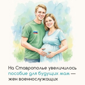 С 1 февраля на Ставрополье увеличилось единовременное пособие будущим мамам — женам защитников Отечества