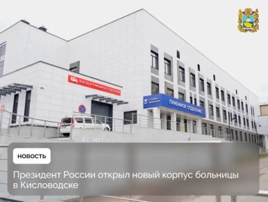Президент России Владимир Путин в режиме телемоста дал старт работе нового корпуса Кисловодской городской больницы